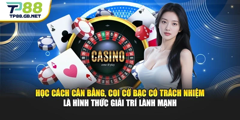Học cách cân bằng, coi cờ bạc có trách nhiệm là hình thức giải trí lành mạnh