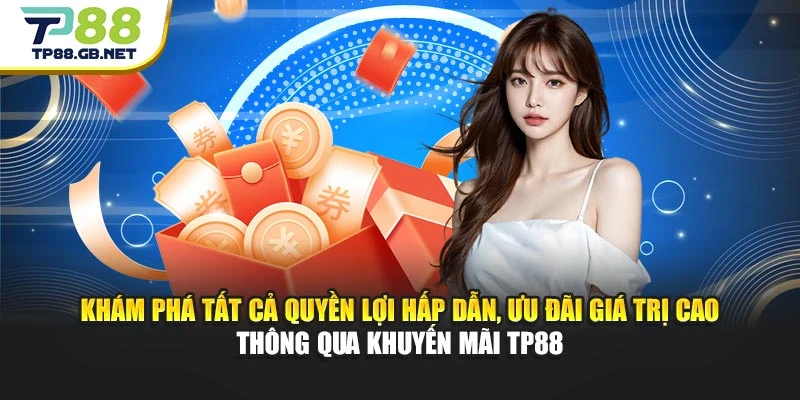 Khám phá tất cả quyền lợi hấp dẫn, ưu đãi giá trị cao thông qua khuyến mãi TP88