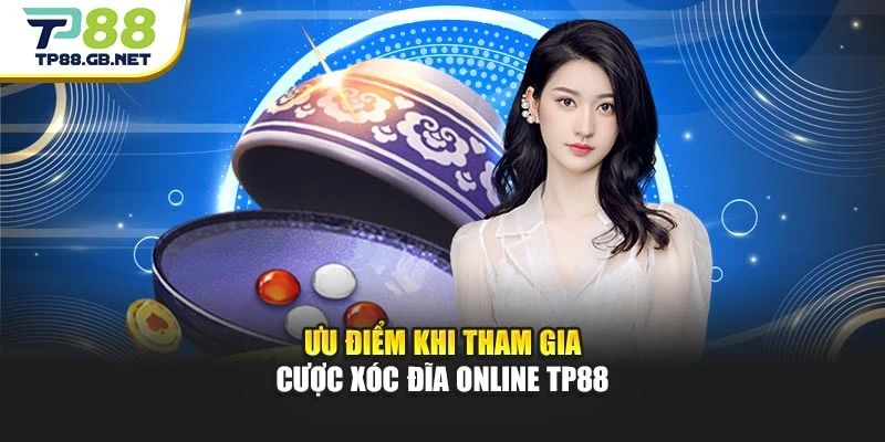 Ưu điểm khi tham gia cược xóc đĩa online TP88