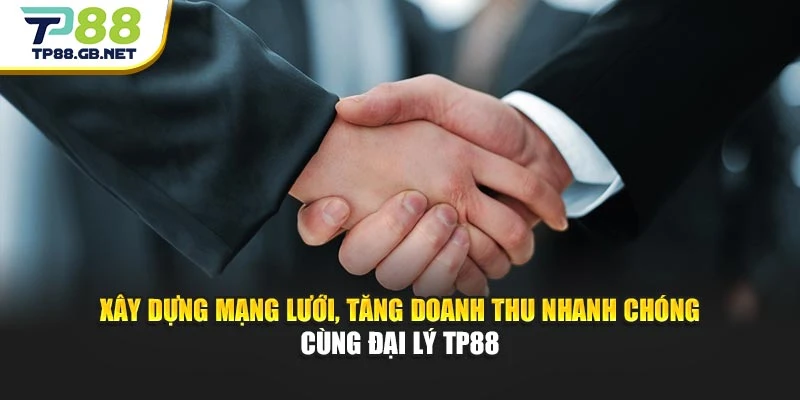 Xây dựng mạng lưới, tăng doanh thu nhanh chóng cùng đại lý TP88